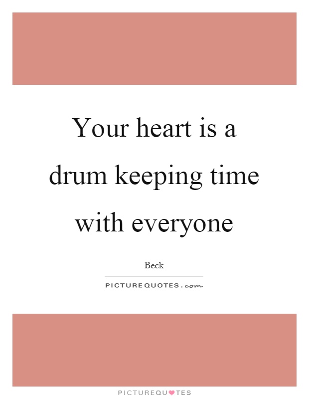 Your heart is a drum keeping time with everyone Picture Quote #1