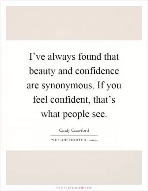 I’ve always found that beauty and confidence are synonymous. If you feel confident, that’s what people see Picture Quote #1