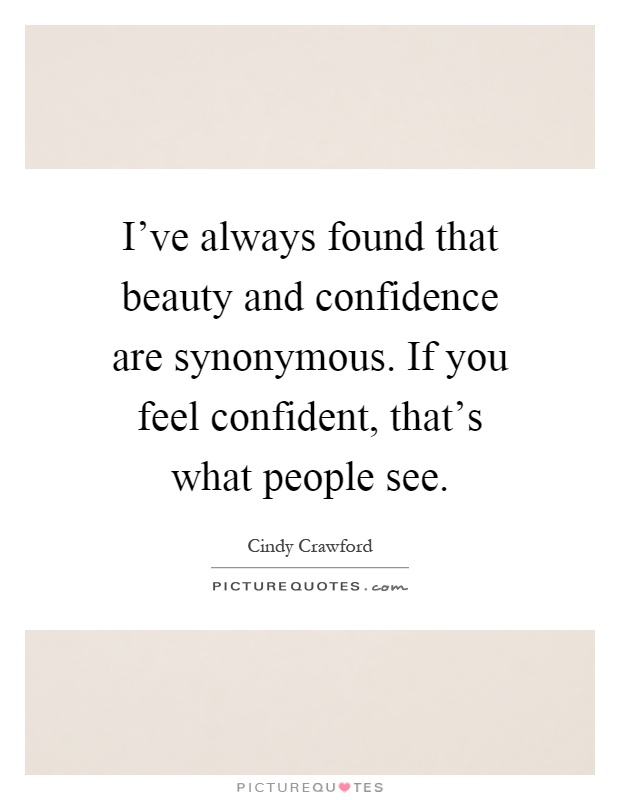 I've always found that beauty and confidence are synonymous. If you feel confident, that's what people see Picture Quote #1