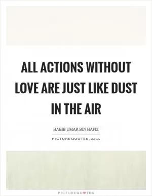 All actions without love are just like dust in the air Picture Quote #1