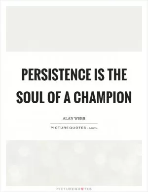 Persistence is the soul of a champion Picture Quote #1