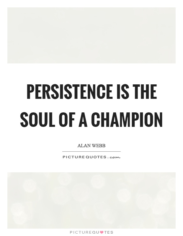Persistence is the soul of a champion Picture Quote #1