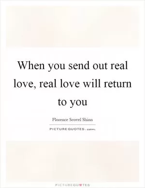 When you send out real love, real love will return to you Picture Quote #1