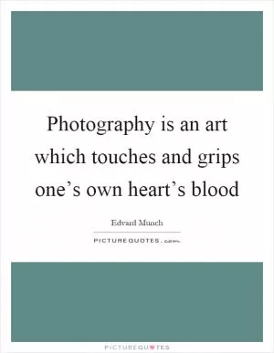 Photography is an art which touches and grips one’s own heart’s blood Picture Quote #1