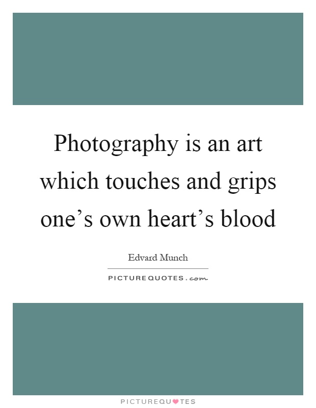 Photography is an art which touches and grips one's own heart's blood Picture Quote #1