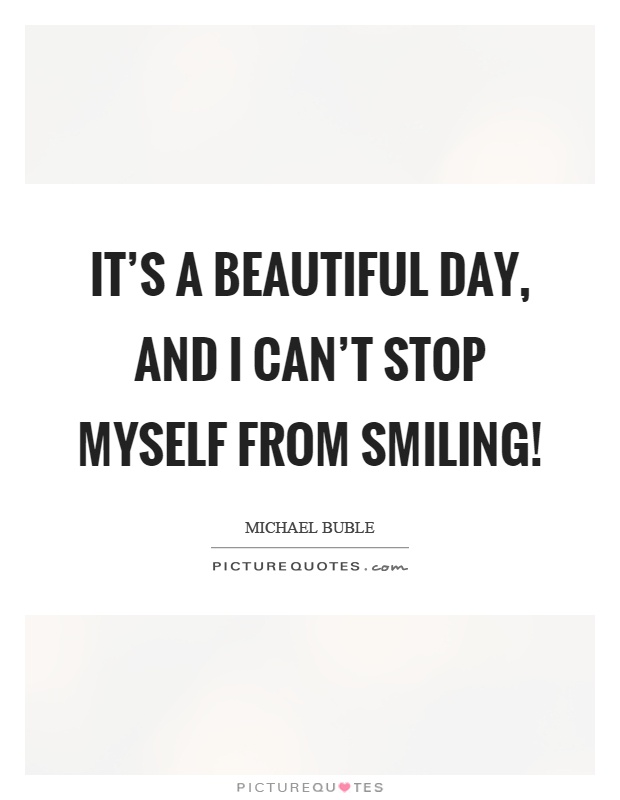 It's a beautiful day, and I can't stop myself from smiling! Picture Quote #1