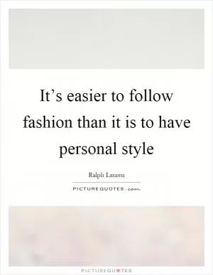 It’s easier to follow fashion than it is to have personal style Picture Quote #1