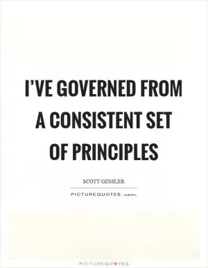 I’ve governed from a consistent set of principles Picture Quote #1