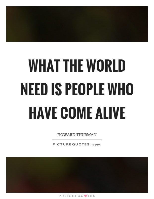 What the world need is people who have come alive Picture Quote #1