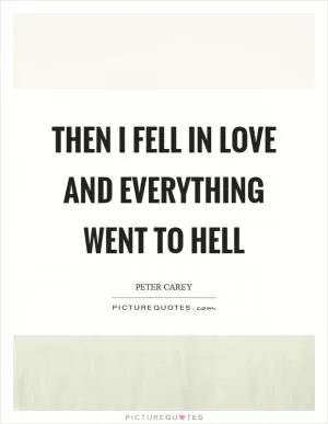 Then I fell in love and everything went to hell Picture Quote #1