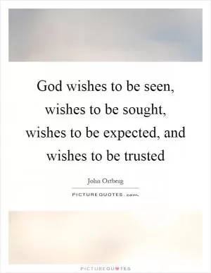 God wishes to be seen, wishes to be sought, wishes to be expected, and wishes to be trusted Picture Quote #1