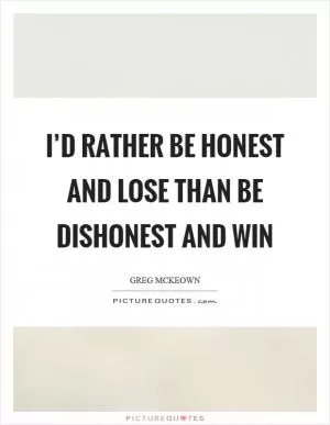I’d rather be honest and lose than be dishonest and win Picture Quote #1