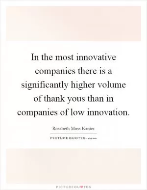 In the most innovative companies there is a significantly higher volume of thank yous than in companies of low innovation Picture Quote #1