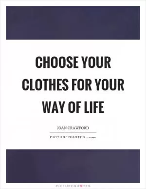 Choose your clothes for your way of life Picture Quote #1