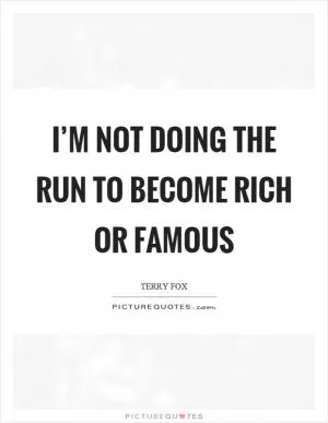 I’m not doing the run to become rich or famous Picture Quote #1