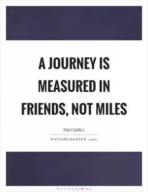 A journey is measured in friends, not miles Picture Quote #1