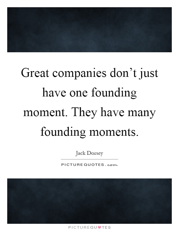 Great companies don't just have one founding moment. They have many founding moments Picture Quote #1