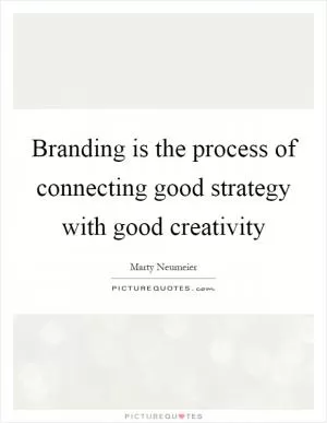 Branding is the process of connecting good strategy with good creativity Picture Quote #1