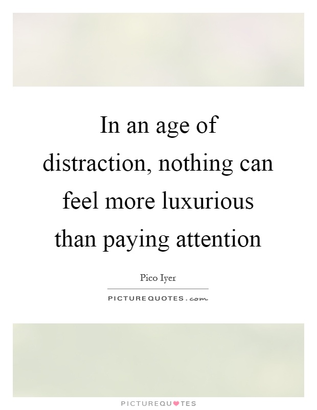 In an age of distraction, nothing can feel more luxurious than paying attention Picture Quote #1