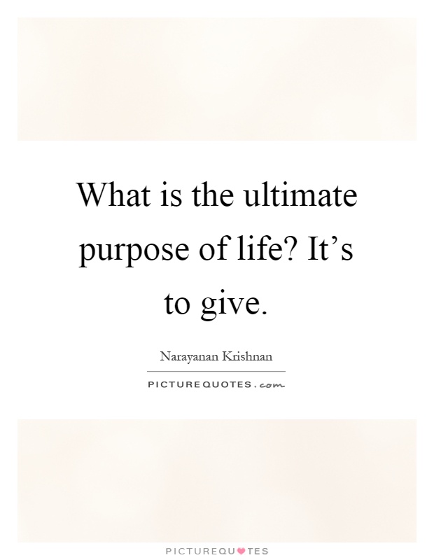 What is the ultimate purpose of life? It's to give Picture Quote #1