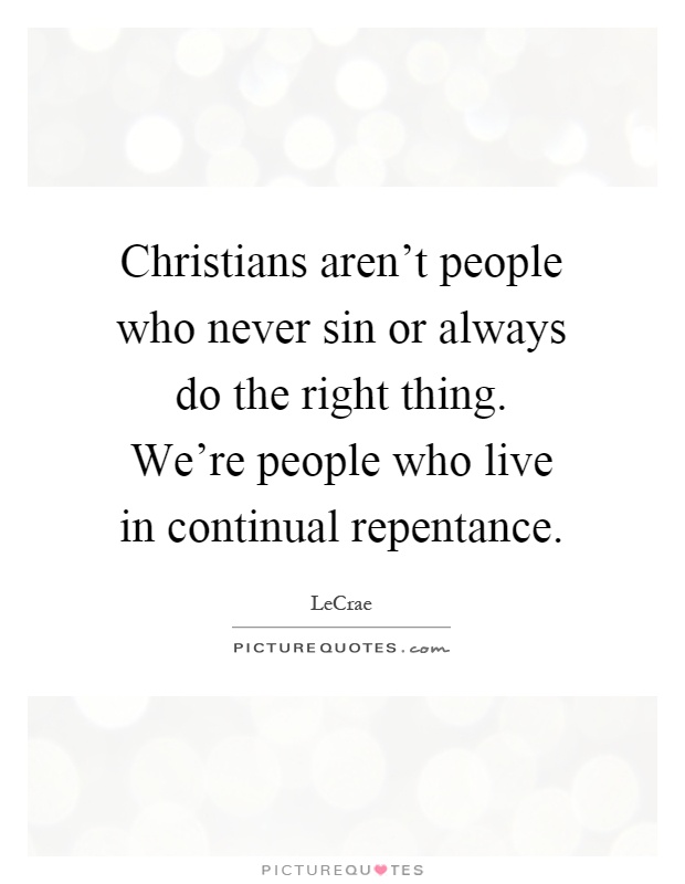Christians aren't people who never sin or always do the right thing. We're people who live in continual repentance Picture Quote #1