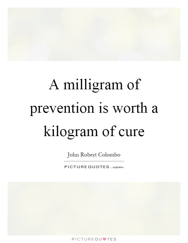 A milligram of prevention is worth a kilogram of cure Picture Quote #1