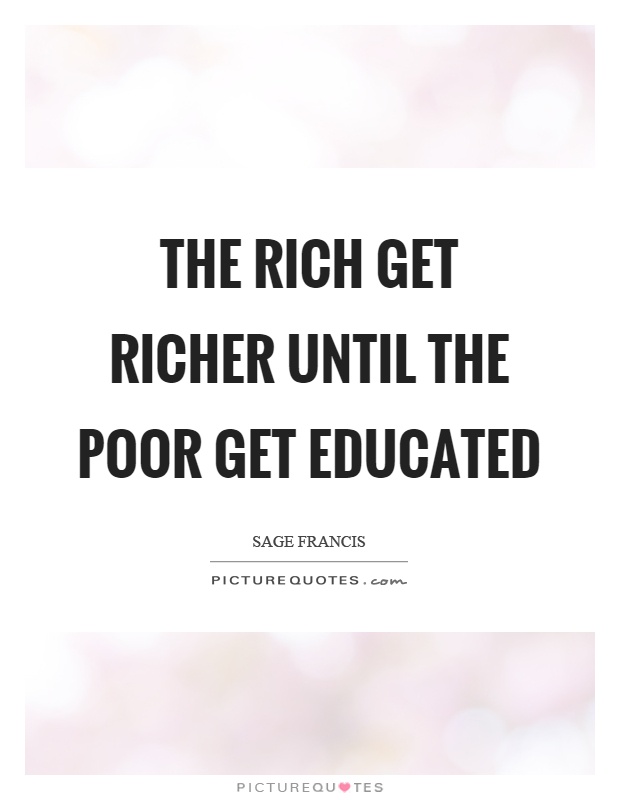 The rich get richer until the poor get educated Picture Quote #1