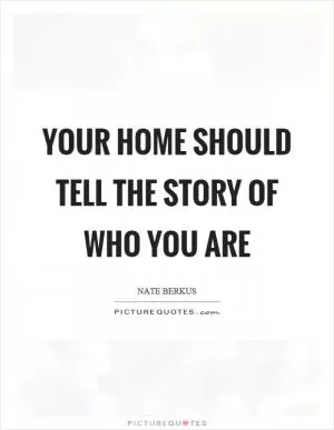 Your home should tell the story of who you are Picture Quote #1
