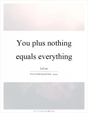 You plus nothing equals everything Picture Quote #1