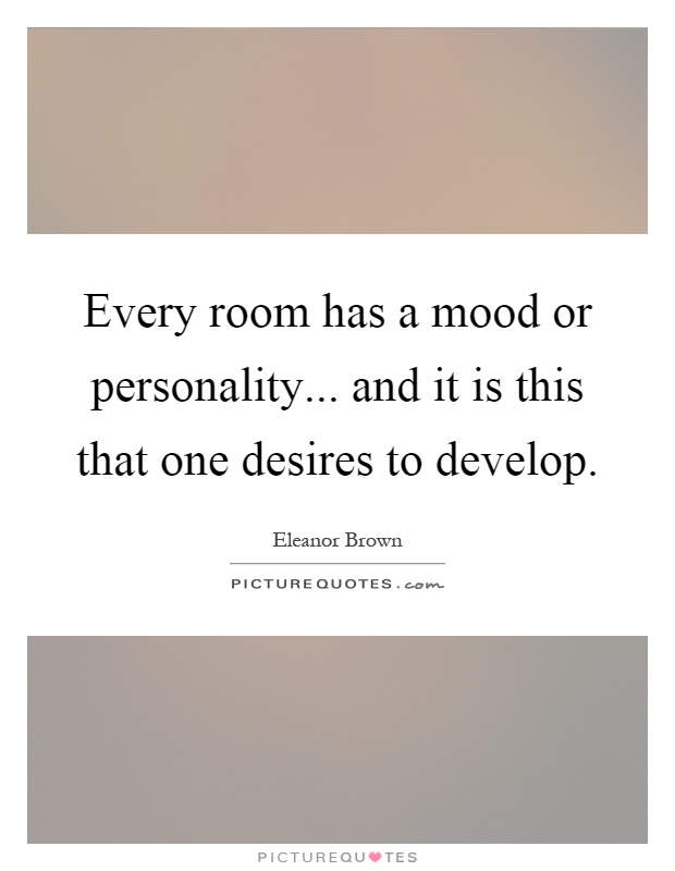 Every room has a mood or personality... and it is this that one desires to develop Picture Quote #1
