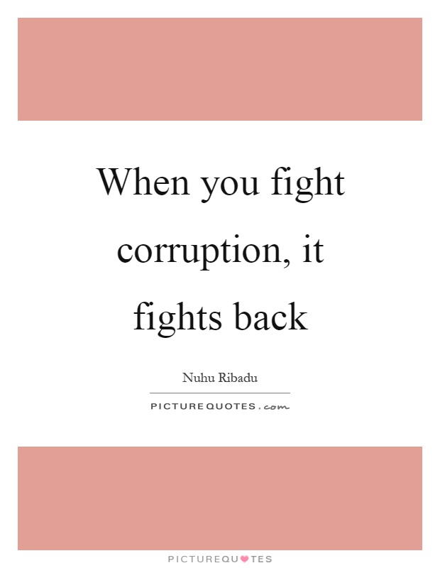When you fight corruption, it fights back Picture Quote #1