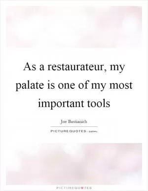 As a restaurateur, my palate is one of my most important tools Picture Quote #1