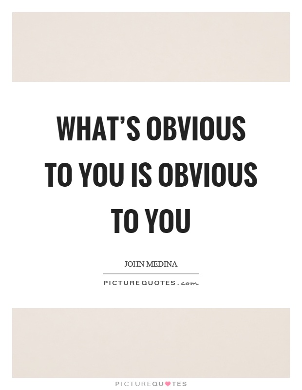 What's obvious to you is obvious to you Picture Quote #1