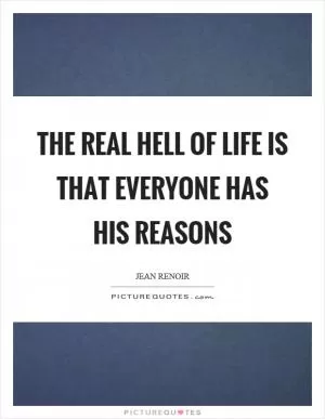 The real hell of life is that everyone has his reasons Picture Quote #1
