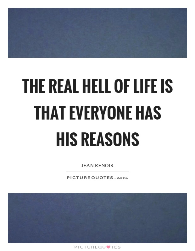 The real hell of life is that everyone has his reasons Picture Quote #1