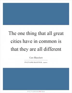 The one thing that all great cities have in common is that they are all different Picture Quote #1