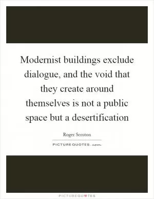 Modernist buildings exclude dialogue, and the void that they create around themselves is not a public space but a desertification Picture Quote #1