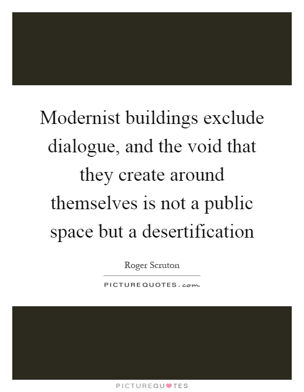 Modernist buildings exclude dialogue, and the void that they create around themselves is not a public space but a desertification Picture Quote #1