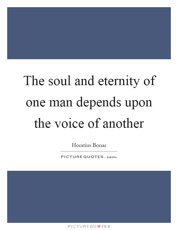 The soul and eternity of one man depends upon the voice of another Picture Quote #1