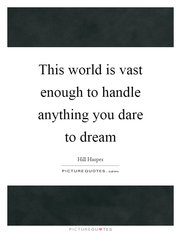 This world is vast enough to handle anything you dare to dream Picture Quote #1