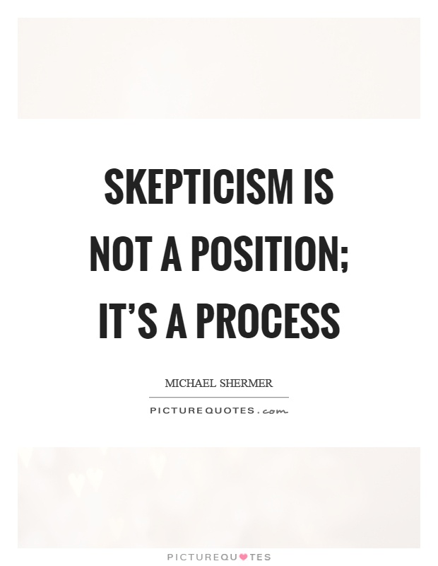 Skepticism is not a position; it's a process Picture Quote #1