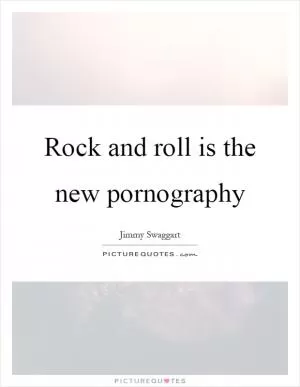 Rock and roll is the new pornography Picture Quote #1