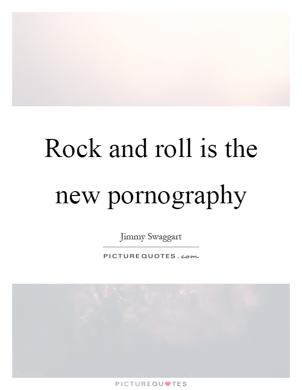 Rock and roll is the new pornography Picture Quote #1