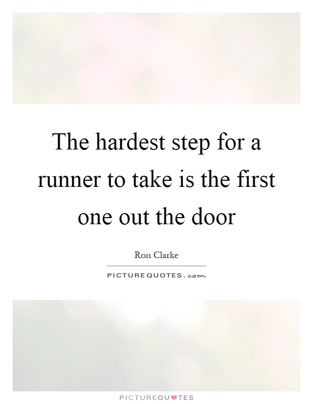 The hardest step for a runner to take is the first one out the door Picture Quote #1