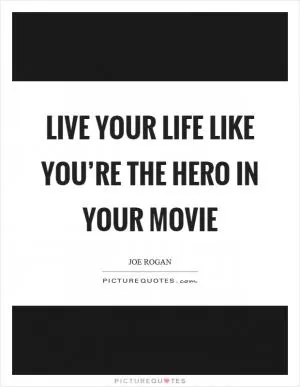 Live your life like you’re the hero in your movie Picture Quote #1