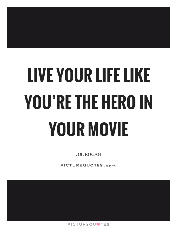 Live your life like you're the hero in your movie Picture Quote #1