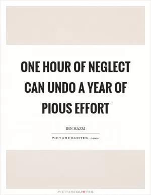 One hour of neglect can undo a year of pious effort Picture Quote #1