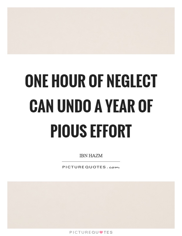 One hour of neglect can undo a year of pious effort Picture Quote #1