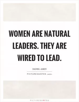 Women are natural leaders. They are wired to lead Picture Quote #1