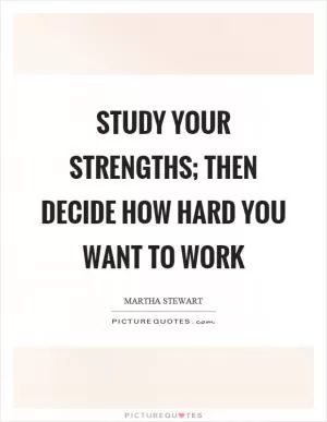 Study your strengths; then decide how hard you want to work Picture Quote #1